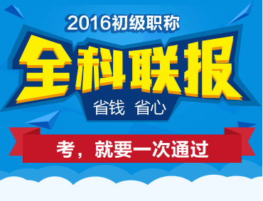 2016初級(jí)職稱全科聯(lián)報(bào)省錢又省心 考，就要一次取證