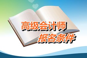 廣東省2016年高級會計師考試報名條件