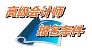 海南省高級會計師報名條件