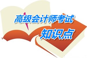 2015高級(jí)會(huì)計(jì)師考試《高級(jí)會(huì)計(jì)實(shí)務(wù)》第三章預(yù)學(xué)習(xí)知識(shí)點(diǎn)匯總