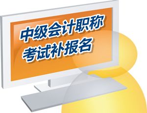 湖南株洲攸縣2015中級會計職稱考試補報名時間5月25日開始