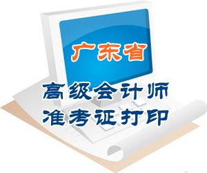 廣東2015高級會計師考試準考證打印時間及入口匯總