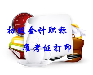 2016年初級(jí)會(huì)計(jì)職稱(chēng)準(zhǔn)考證打印時(shí)間