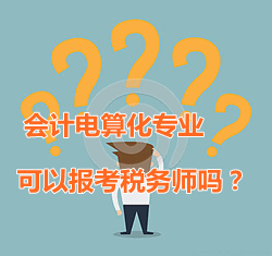 會(huì)計(jì)電算化專業(yè)可以報(bào)考稅務(wù)師嗎？