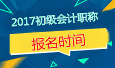 2017年北京初級會計職稱考試報名時間是什么時候