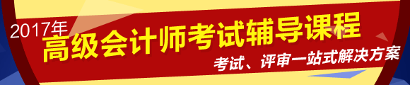 2017年高級會計師考試網(wǎng)上輔導(dǎo)課程熱招