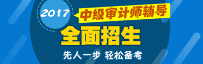 2017年中級審計(jì)師考試輔導(dǎo)招生方案