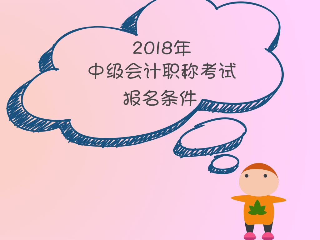 2018年中級(jí)會(huì)計(jì)職稱報(bào)名條件新鮮出爐 速來查看