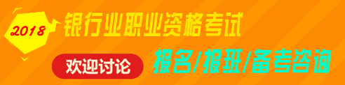 2018年銀行業(yè)職業(yè)資格（初級(jí)、中級(jí)）考試報(bào)名、輔導(dǎo)免費(fèi)咨詢 歡迎討論