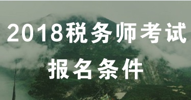 2018年長沙稅務(wù)師考試什么時候報名？報名條件是什么？