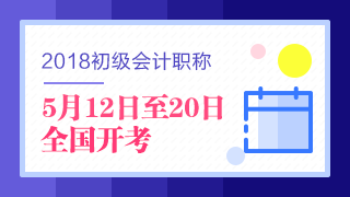 2018年初級會計職稱考試5月12日開考