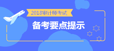 劃重點！2018中級審計師考前《審計理論與實務(wù)》備考要點提示 