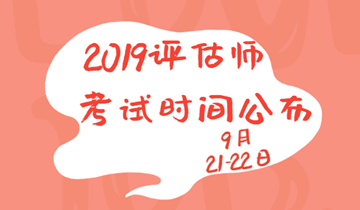 2019年資產(chǎn)評估師考試時間為9月21、22日兩天