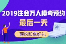 注會模考萬人預(yù)約最后一天！預(yù)約好禮等你拿