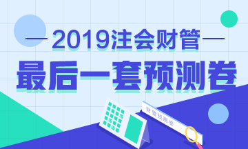 前方高能！2019年注會《財管》考前最后一套預(yù)測卷已發(fā)布！