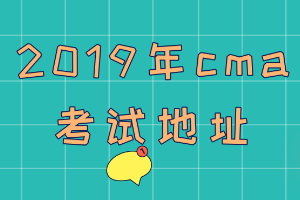 2019年cma考試地址在哪？