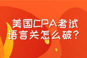 美國(guó)CPA考試，語(yǔ)言關(guān)怎么破？