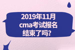 2019年11月cma考試報(bào)名結(jié)束了嗎？