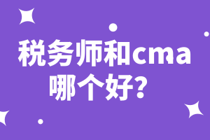 稅務(wù)師和cma哪個好？