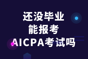 還沒畢業(yè)能報考美國AICPA考試嗎？