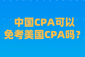 【答疑】cpa可以免考美國CPA嗎？