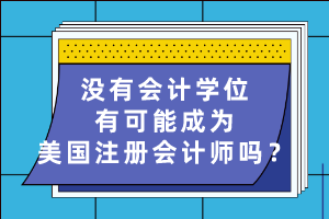 沒有會(huì)計(jì)學(xué)位有可能成為美國(guó)注冊(cè)會(huì)計(jì)師嗎？