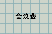 會(huì)議費(fèi)包括哪些內(nèi)容？會(huì)議費(fèi)的賬務(wù)處理？