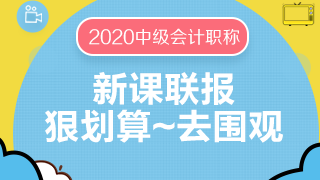 2020中級(jí)會(huì)計(jì)職稱(chēng)新課聯(lián)報(bào)更優(yōu)惠