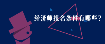 黑龍江2020年初級(jí)經(jīng)濟(jì)師報(bào)名時(shí)間？報(bào)名條件？