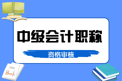 黑龍江2020年中級(jí)會(huì)計(jì)報(bào)名資格審核方式是怎樣的？