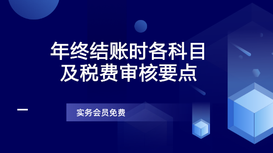 年終結(jié)賬時各科目及稅費(fèi)審核要點(diǎn)