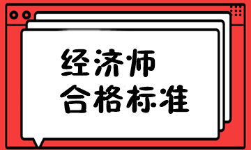 山東省經(jīng)濟(jì)師合格標(biāo)準(zhǔn)