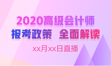 直播：2020高級會計(jì)師報(bào)名簡章全面解讀