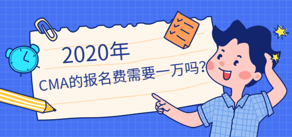 2020年CMA報(bào)名費(fèi)需要一萬嗎？