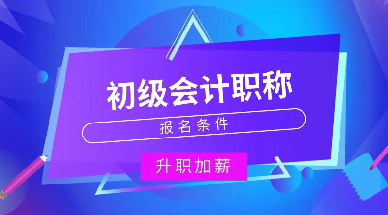 2020年會(huì)計(jì)初級(jí)報(bào)名條件是什么？