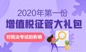 來啦！2020年的第一份增值稅征管大禮包對稅法有何影響？