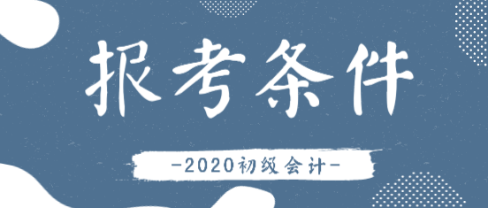 2020年會(huì)計(jì)初級(jí)證報(bào)考條件有變化嗎？