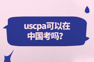 uscpa可以在中國考嗎？