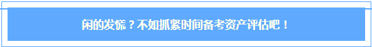 #在家的我都逼成什么樣啦？閑的發(fā)慌？不如抓緊時(shí)間備考資產(chǎn)評(píng)估