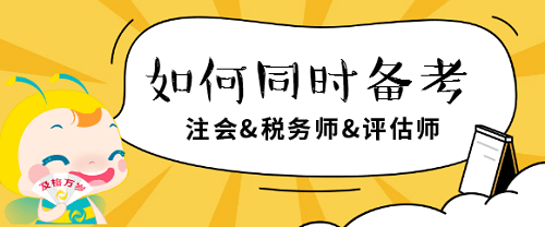 注會(huì)、稅務(wù)師、評(píng)估師如何同時(shí)備考