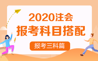 2020注冊會計師考試 想報考三門該如何搭配？