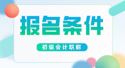 浙江2020年會計(jì)初級職稱報(bào)名條件