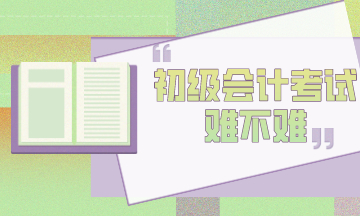 初級會計考試到底難不難？官方告訴你！