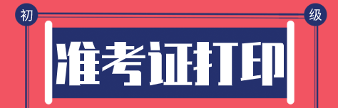 初級(jí)經(jīng)濟(jì)師2020年準(zhǔn)考證怎么打??？