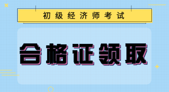 上海初級經(jīng)濟專業(yè)技術(shù)資格證書怎么領(lǐng)取？