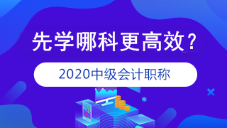 準備報考2020年中級會計職稱 應該先學哪科？