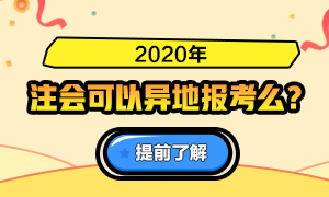 火速了解！關(guān)于2020注會報名是否可以異地報考的問答詳情