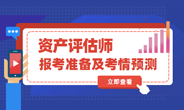 2020年資產(chǎn)評(píng)估師考試報(bào)名準(zhǔn)備及考情預(yù)測