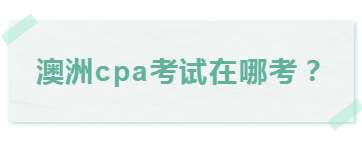 澳洲cpa第一學(xué)期考試地點在哪