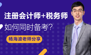 【老師分享】楊海波老師：注會和稅務師如何同時備考